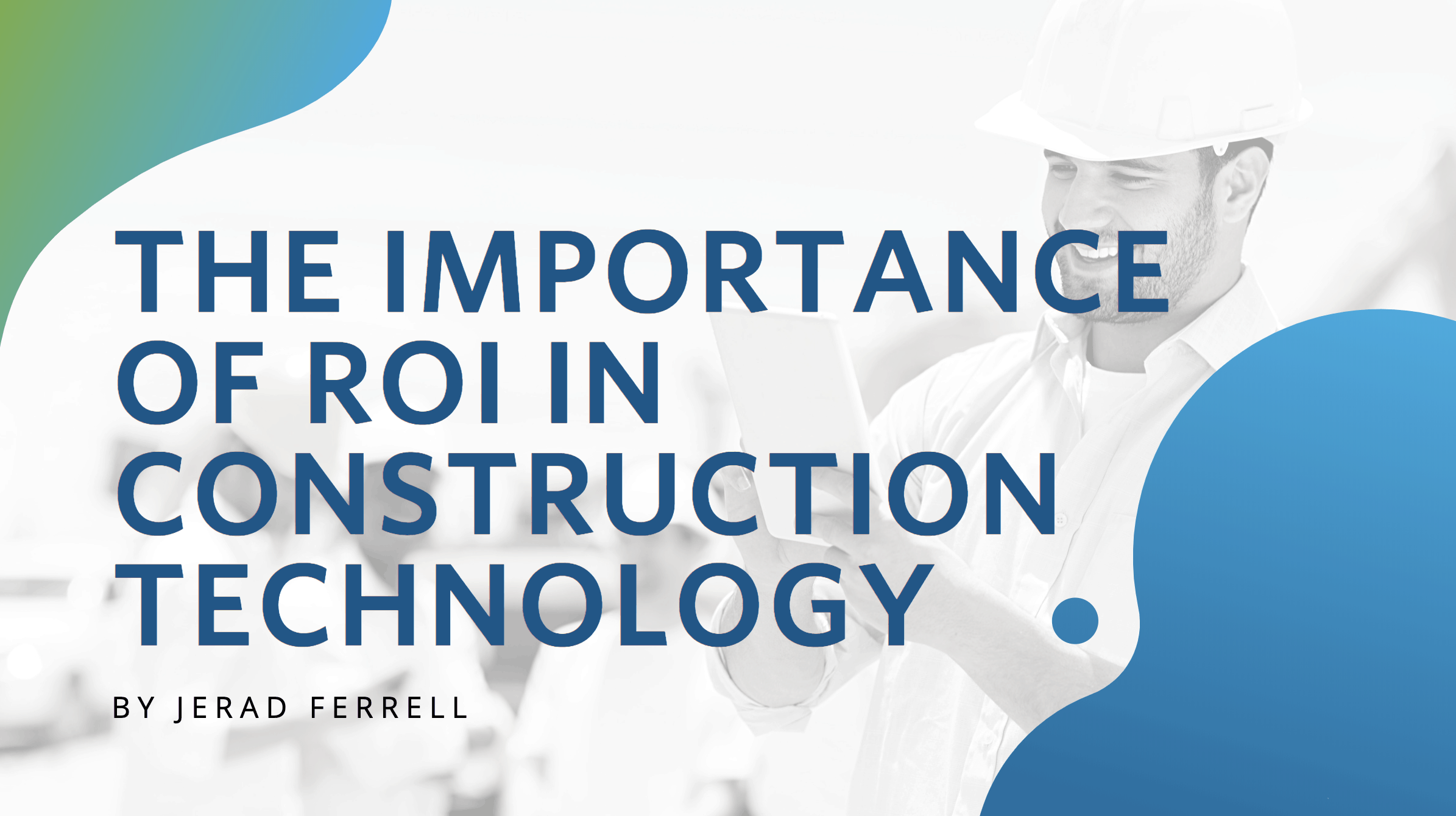 The Importance of ROI in Construction Technology.